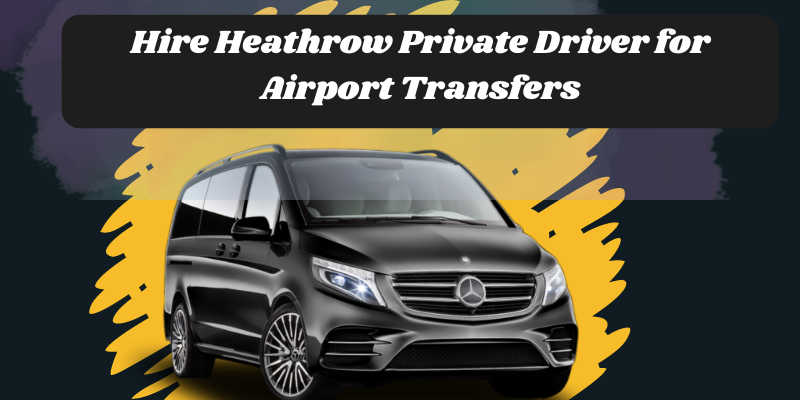 Hire Heathrow Private Driver for Airport Transfers