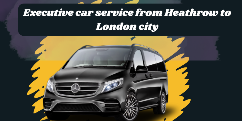 Executive car service from Heathrow to London city