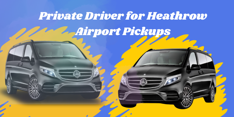 Private Driver for Heathrow Airport Pickups