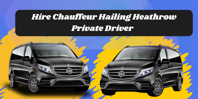 Hire Chauffeur Hailing Heathrow Private Driver