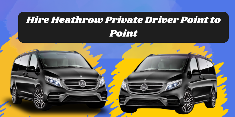 Hire Heathrow Private Driver Point to Point